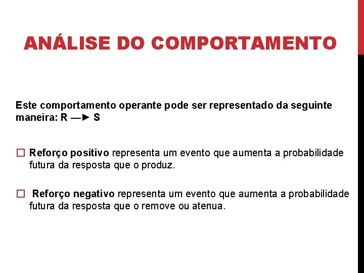 ANÁLISE DO COMPORTAMENTO Este comportamento operante pode ser representado da seguinte maneira: R —►