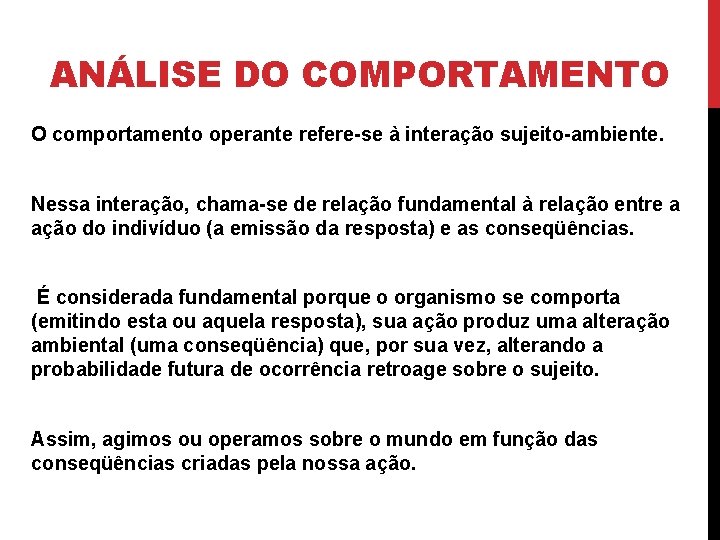 ANÁLISE DO COMPORTAMENTO O comportamento operante refere-se à interação sujeito-ambiente. Nessa interação, chama-se de