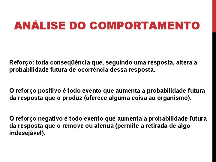 ANÁLISE DO COMPORTAMENTO Reforço: toda conseqüência que, seguindo uma resposta, altera a probabilidade futura