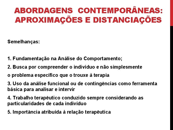 ABORDAGENS CONTEMPOR NEAS: APROXIMAÇÕES E DISTANCIAÇÕES Semelhanças: 1. Fundamentação na Análise do Comportamento; 2.