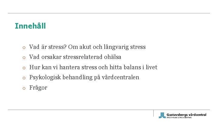 Innehåll o Vad är stress? Om akut och långvarig stress o Vad orsakar stressrelaterad