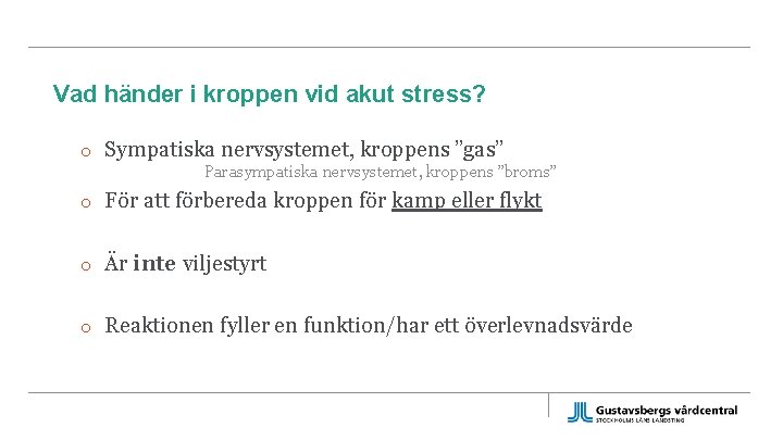 Vad händer i kroppen vid akut stress? o Sympatiska nervsystemet, kroppens ”gas” Parasympatiska nervsystemet,