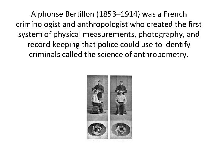 Alphonse Bertillon (1853– 1914) was a French criminologist and anthropologist who created the first