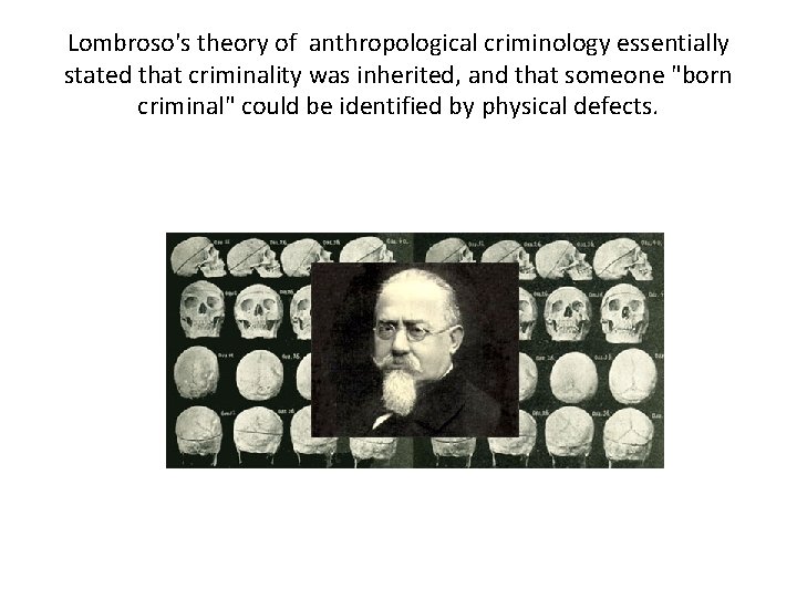 Lombroso's theory of anthropological criminology essentially stated that criminality was inherited, and that someone