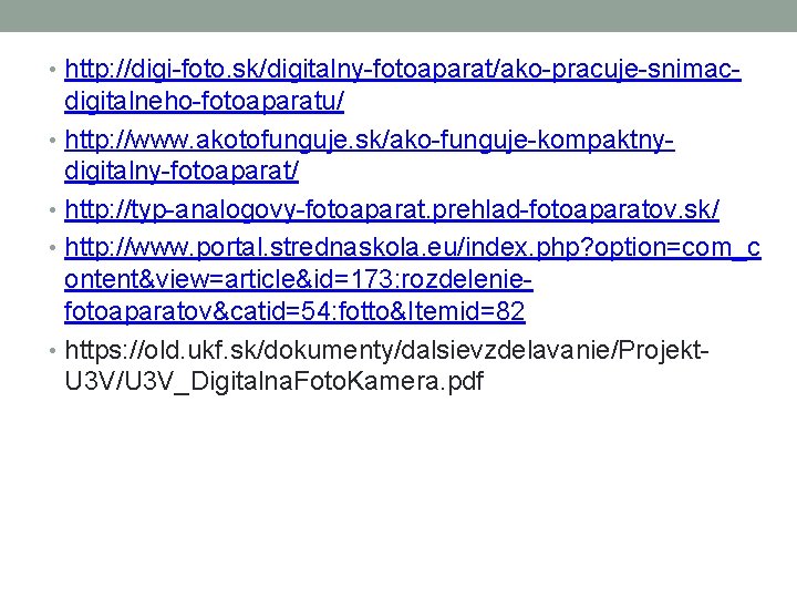  • http: //digi-foto. sk/digitalny-fotoaparat/ako-pracuje-snimac- digitalneho-fotoaparatu/ • http: //www. akotofunguje. sk/ako-funguje-kompaktnydigitalny-fotoaparat/ • http: //typ-analogovy-fotoaparat.