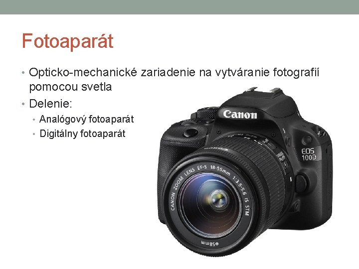 Fotoaparát • Opticko-mechanické zariadenie na vytváranie fotografií pomocou svetla • Delenie: • Analógový fotoaparát