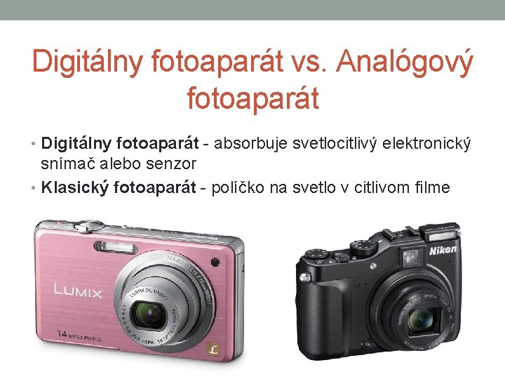 Digitálny fotoaparát vs. Analógový fotoaparát • Digitálny fotoaparát - absorbuje svetlocitlivý elektronický snímač alebo