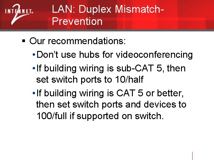 LAN: Duplex Mismatch. Prevention Our recommendations: • Don’t use hubs for videoconferencing • If