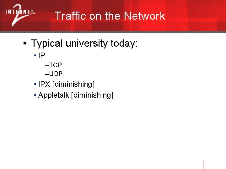 Traffic on the Network Typical university today: • IP – TCP – UDP •