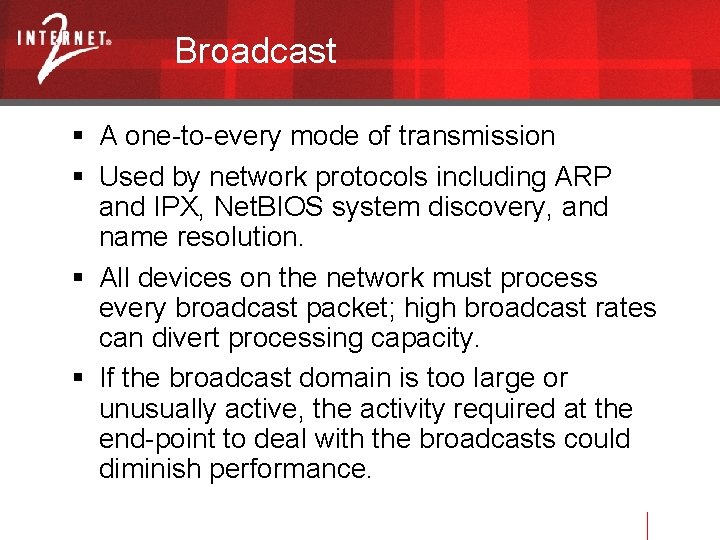 Broadcast A one-to-every mode of transmission Used by network protocols including ARP and IPX,