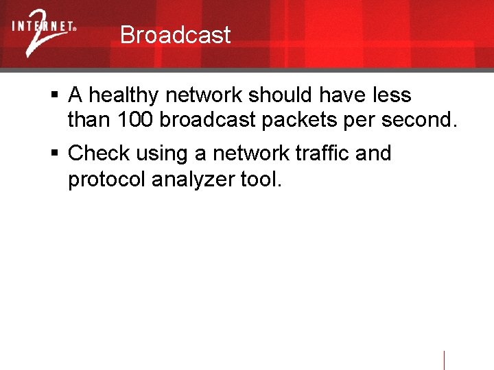 Broadcast A healthy network should have less than 100 broadcast packets per second. Check