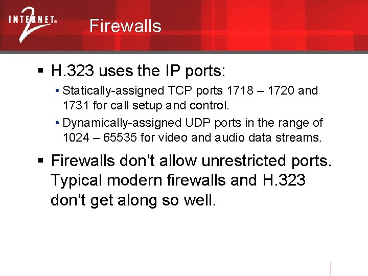 Firewalls H. 323 uses the IP ports: • Statically-assigned TCP ports 1718 – 1720