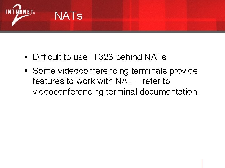 NATs Difficult to use H. 323 behind NATs. Some videoconferencing terminals provide features to
