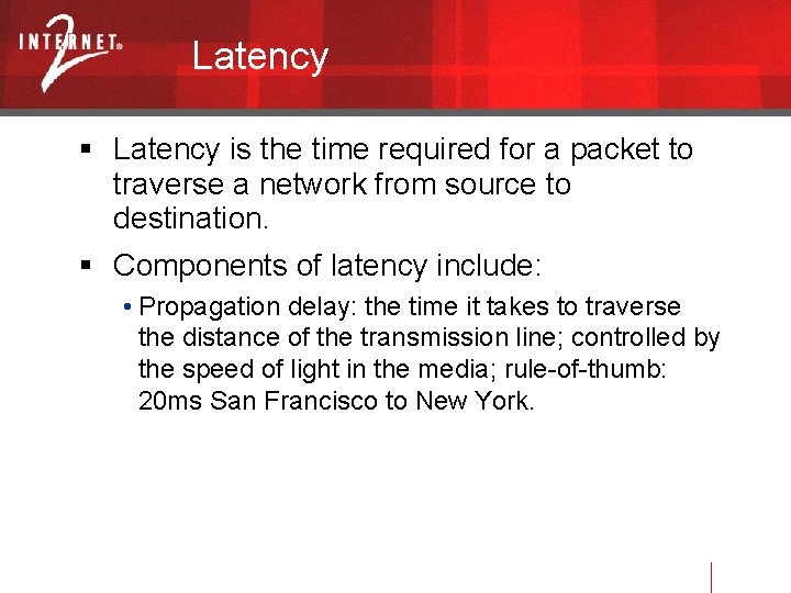 Latency is the time required for a packet to traverse a network from source