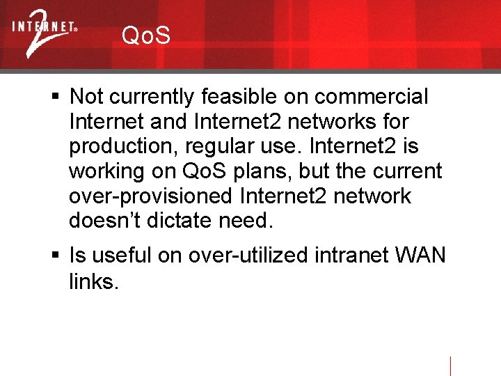 Qo. S Not currently feasible on commercial Internet and Internet 2 networks for production,