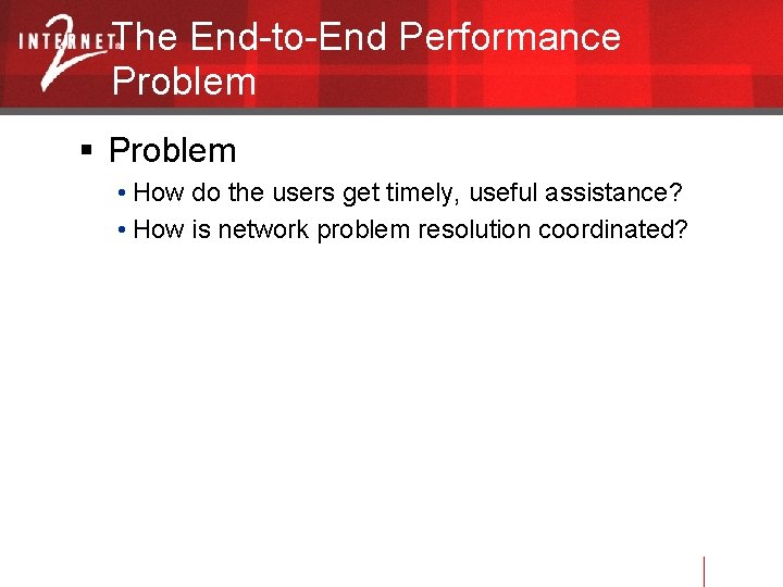 The End-to-End Performance Problem • How do the users get timely, useful assistance? •