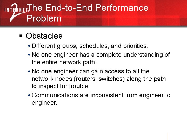 The End-to-End Performance Problem Obstacles • Different groups, schedules, and priorities. • No one