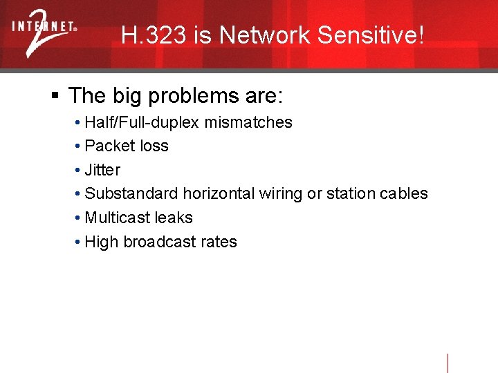 H. 323 is Network Sensitive! The big problems are: • Half/Full-duplex mismatches • Packet