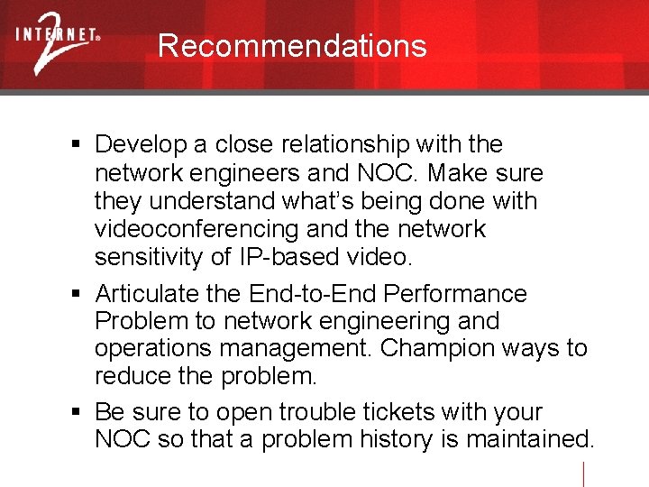Recommendations Develop a close relationship with the network engineers and NOC. Make sure they