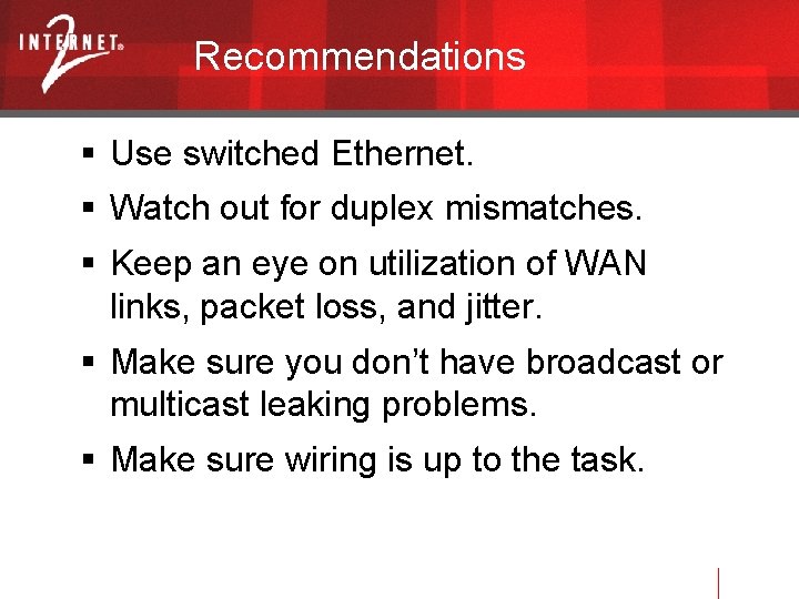 Recommendations Use switched Ethernet. Watch out for duplex mismatches. Keep an eye on utilization