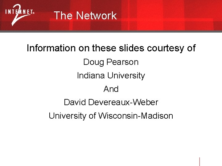 The Network Information on these slides courtesy of Doug Pearson Indiana University And David