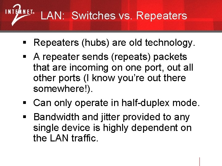 LAN: Switches vs. Repeaters (hubs) are old technology. A repeater sends (repeats) packets that