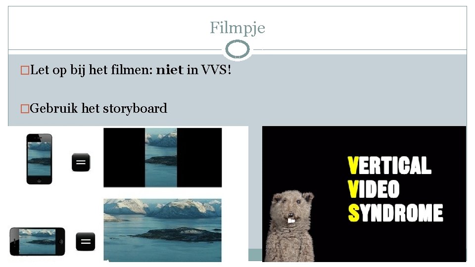 Filmpje �Let op bij het filmen: niet in VVS! �Gebruik het storyboard 