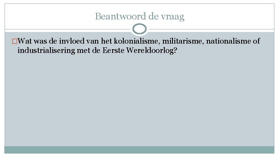 Beantwoord de vraag �Wat was de invloed van het kolonialisme, militarisme, nationalisme of industrialisering