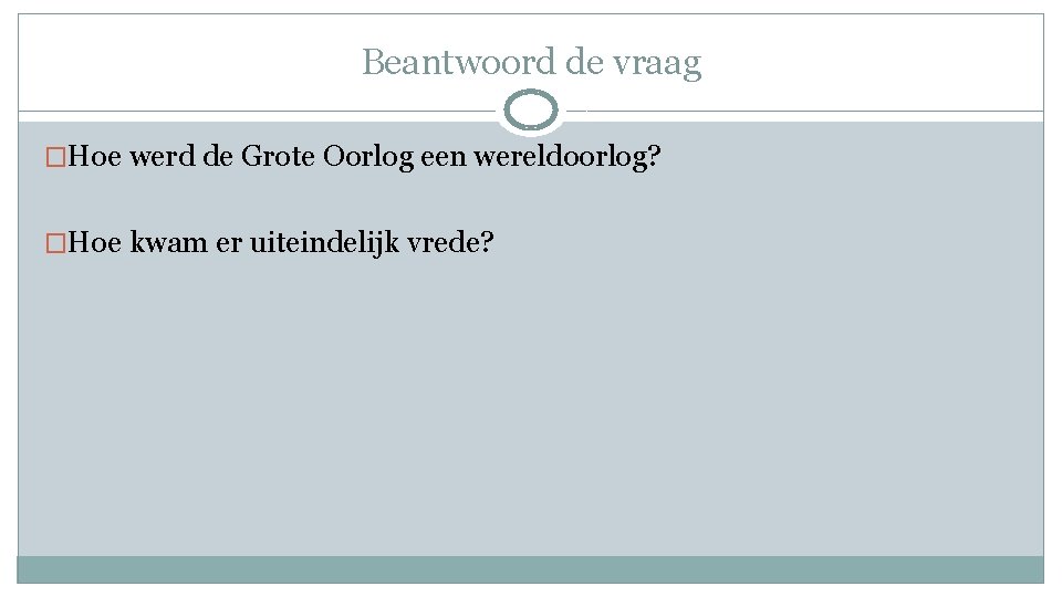 Beantwoord de vraag �Hoe werd de Grote Oorlog een wereldoorlog? �Hoe kwam er uiteindelijk