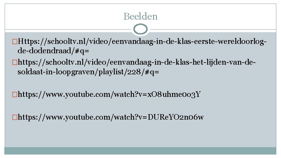 Beelden �Https: //schooltv. nl/video/eenvandaag-in-de-klas-eerste-wereldoorlog- de-dodendraad/#q= �https: //schooltv. nl/video/eenvandaag-in-de-klas-het-lijden-van-desoldaat-in-loopgraven/playlist/228/#q= �https: //www. youtube. com/watch? v=x. O