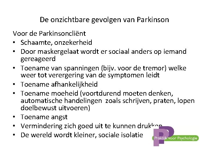 De onzichtbare gevolgen van Parkinson Voor de Parkinsoncliënt • Schaamte, onzekerheid • Door maskergelaat