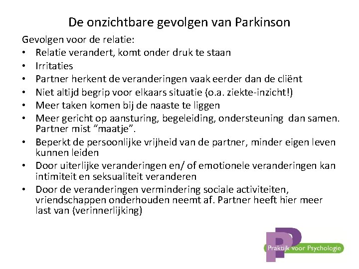 De onzichtbare gevolgen van Parkinson Gevolgen voor de relatie: • Relatie verandert, komt onder