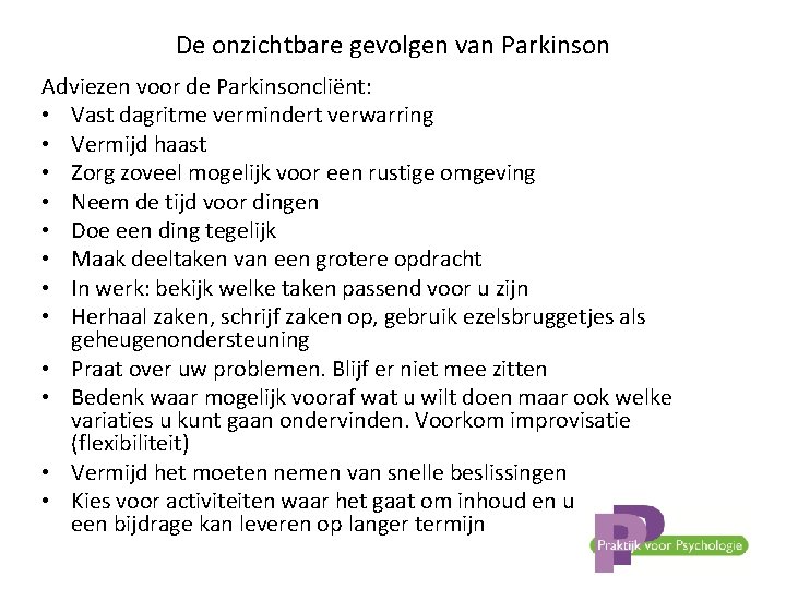 De onzichtbare gevolgen van Parkinson Adviezen voor de Parkinsoncliënt: • Vast dagritme vermindert verwarring