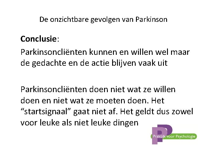 De onzichtbare gevolgen van Parkinson Conclusie: Parkinsoncliënten kunnen en willen wel maar de gedachte