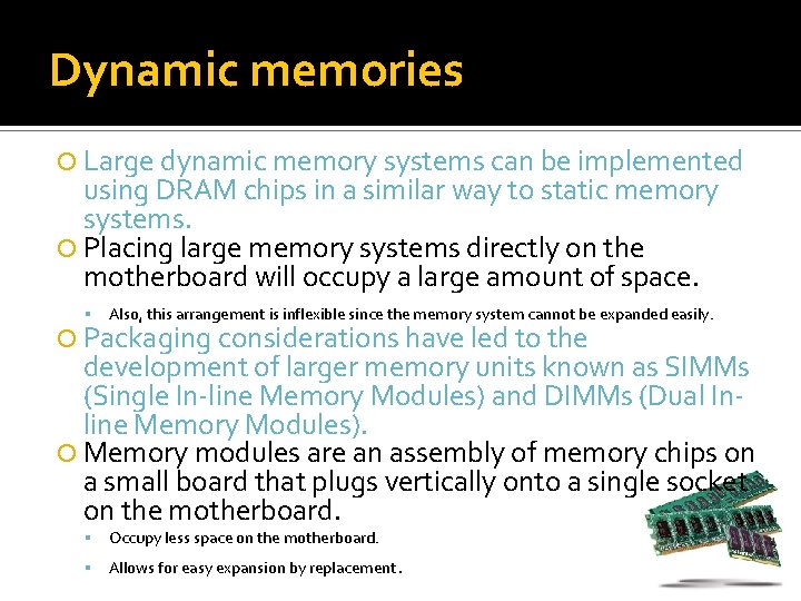 Dynamic memories Large dynamic memory systems can be implemented using DRAM chips in a