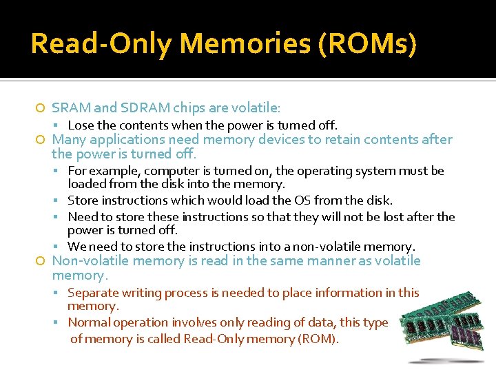 Read-Only Memories (ROMs) SRAM and SDRAM chips are volatile: Lose the contents when the