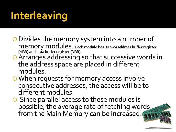 Interleaving Divides the memory system into a number of memory modules. Each module has