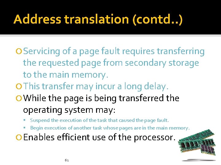 Address translation (contd. . ) Servicing of a page fault requires transferring the requested