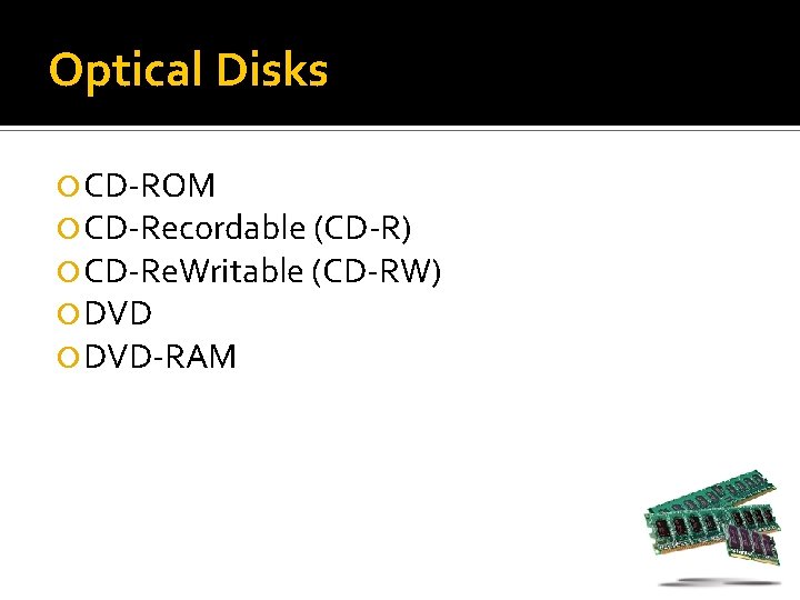 Optical Disks CD-ROM CD-Recordable (CD-R) CD-Re. Writable (CD-RW) DVD-RAM 