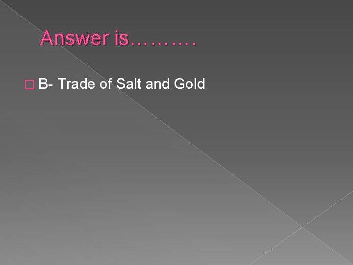 Answer is………. � B- Trade of Salt and Gold 