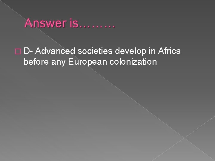 Answer is……… � D- Advanced societies develop in Africa before any European colonization 