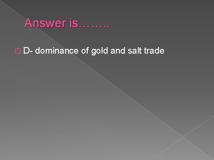 Answer is……. . � D- dominance of gold and salt trade 