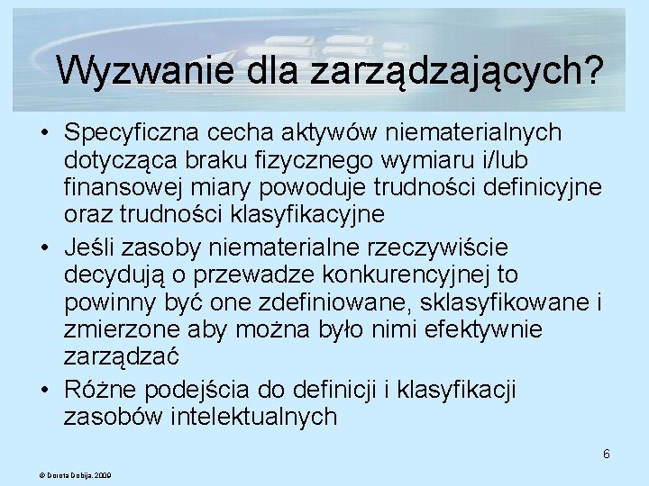 Wyzwanie dla zarządzających? • Specyficzna cecha aktywów niematerialnych dotycząca braku fizycznego wymiaru i/lub finansowej