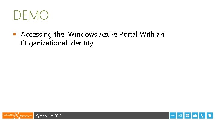DEMO § Accessing the Windows Azure Portal With an Organizational Identity Symposium 2013 