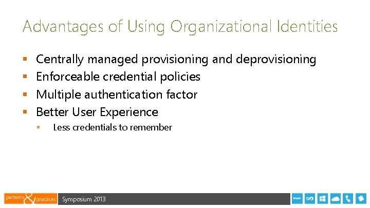 Advantages of Using Organizational Identities § § Centrally managed provisioning and deprovisioning Enforceable credential