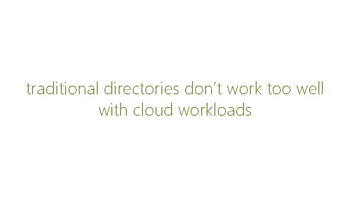 traditional directories don’t work too well with cloud workloads 