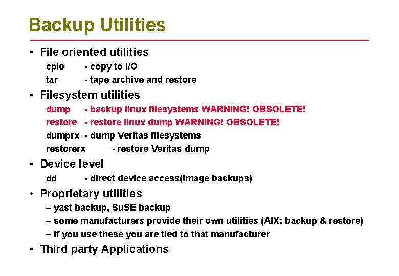 Backup Utilities • File oriented utilities cpio tar - copy to I/O - tape