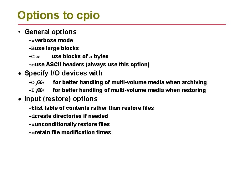 Options to cpio • General options -vverbose mode -Buse large blocks -C n use