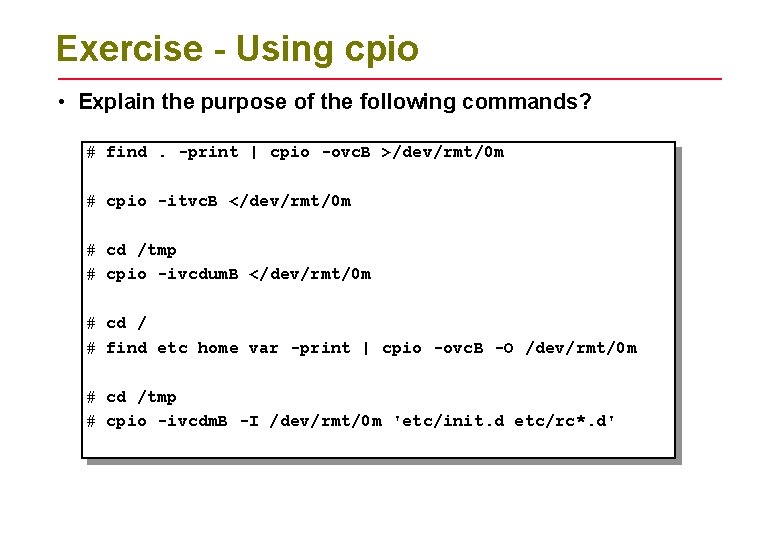 Exercise - Using cpio • Explain the purpose of the following commands? # find.