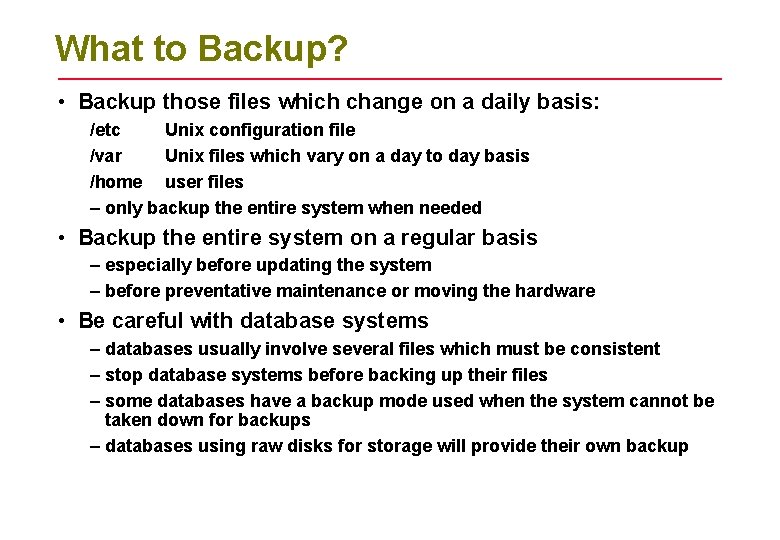 What to Backup? • Backup those files which change on a daily basis: /etc